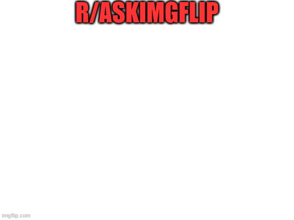 Ask_imgflip blank Blank Meme Template