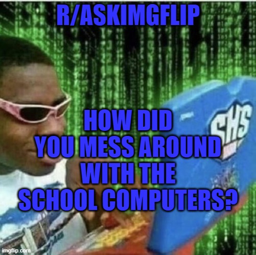 Ryan Beckford | R/ASKIMGFLIP; HOW DID YOU MESS AROUND WITH THE SCHOOL COMPUTERS? | image tagged in ryan beckford | made w/ Imgflip meme maker
