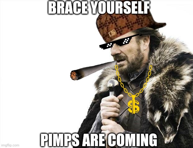 Brace Yourselves X is Coming | BRACE YOURSELF; PIMPS ARE COMING | image tagged in memes,brace yourselves x is coming | made w/ Imgflip meme maker