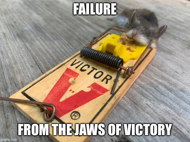 DemocRats | FAILURE; FROM THE JAWS OF VICTORY | image tagged in failure | made w/ Imgflip meme maker