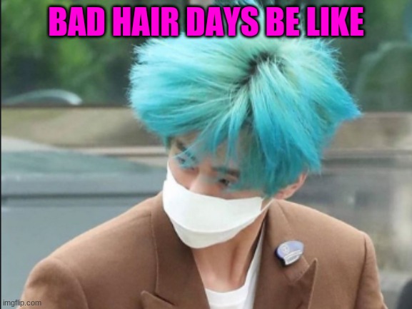 taehyung | BAD HAIR DAYS BE LIKE | image tagged in taehyung,funny memes,funny,good | made w/ Imgflip meme maker