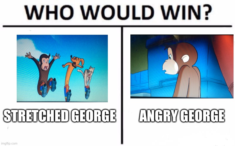 Curious George Who Would Win | STRETCHED GEORGE; ANGRY GEORGE | image tagged in memes,who would win | made w/ Imgflip meme maker