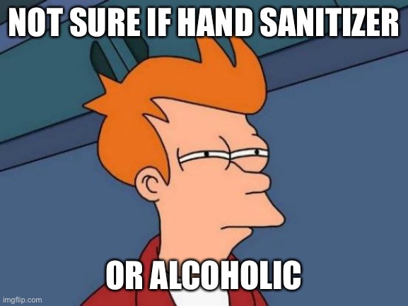 Futurama Fry | NOT SURE IF HAND SANITIZER; OR ALCOHOLIC | image tagged in memes,futurama fry,new normal | made w/ Imgflip meme maker