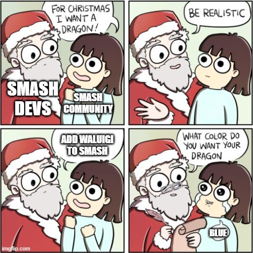 Add Waluigi, for Pete's sake! I mean, what the f- | SMASH DEVS; SMASH COMMUNITY; ADD WALUIGI TO SMASH; BLUE | image tagged in for christmas i want a dragon,waluigi | made w/ Imgflip meme maker