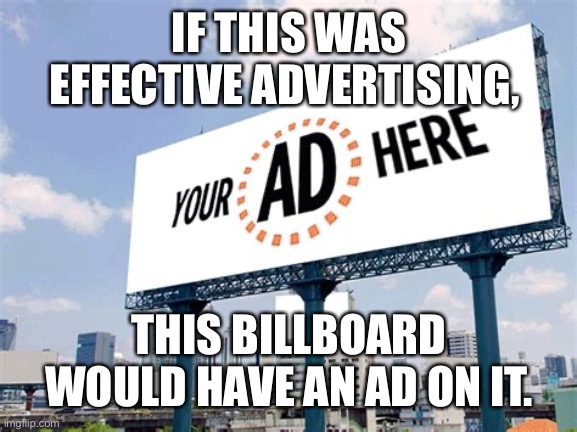 Ineffective advertising | IF THIS WAS EFFECTIVE ADVERTISING, THIS BILLBOARD WOULD HAVE AN AD ON IT. | image tagged in advertising,irony | made w/ Imgflip meme maker