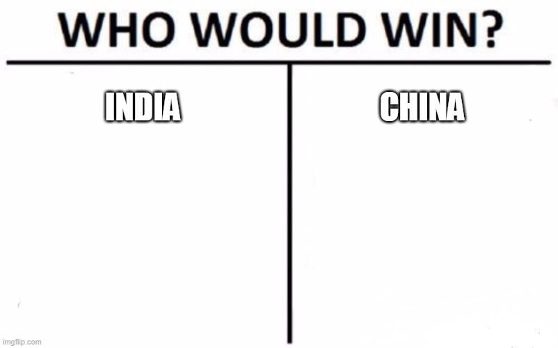 Who Would Win? Meme | INDIA; CHINA | image tagged in memes,who would win | made w/ Imgflip meme maker