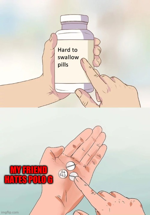 That sin cannot be forgiven | MY FRIEND HATES POLO G | image tagged in memes,hard to swallow pills | made w/ Imgflip meme maker