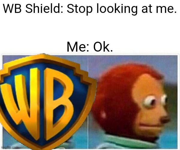 Warner Bros. Takeover/WB Shield Monkey | WB Shield: Stop looking at me. Me: Ok. | image tagged in good memes | made w/ Imgflip meme maker