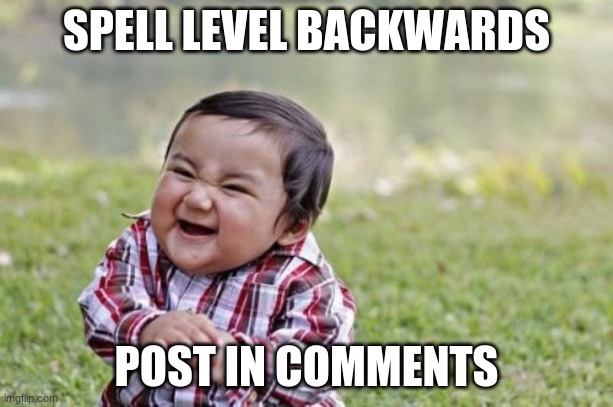 Evil Toddler | SPELL LEVEL BACKWARDS; POST IN COMMENTS | image tagged in memes,evil toddler | made w/ Imgflip meme maker