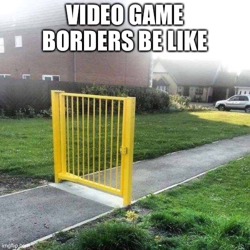 I don’t understand | VIDEO GAME BORDERS BE LIKE | image tagged in liberal security | made w/ Imgflip meme maker