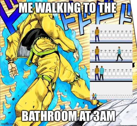 Jojo's Walk | ME WALKING TO THE; BATHROOM AT 3AM | image tagged in jojo's walk | made w/ Imgflip meme maker