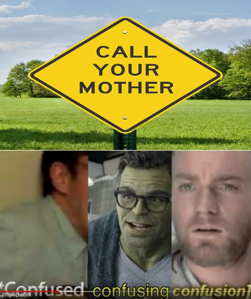 Confused confusing confusion: Call your mother road sign - Imgflip