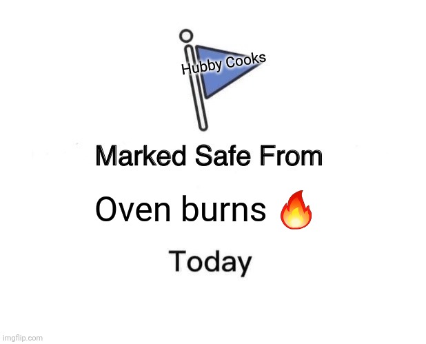 Marked Safe From | Hubby Cooks; Oven burns 🔥 | image tagged in memes,marked safe from | made w/ Imgflip meme maker