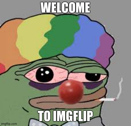 Clown world smoking | WELCOME TO IMGFLIP | image tagged in clown world smoking | made w/ Imgflip meme maker
