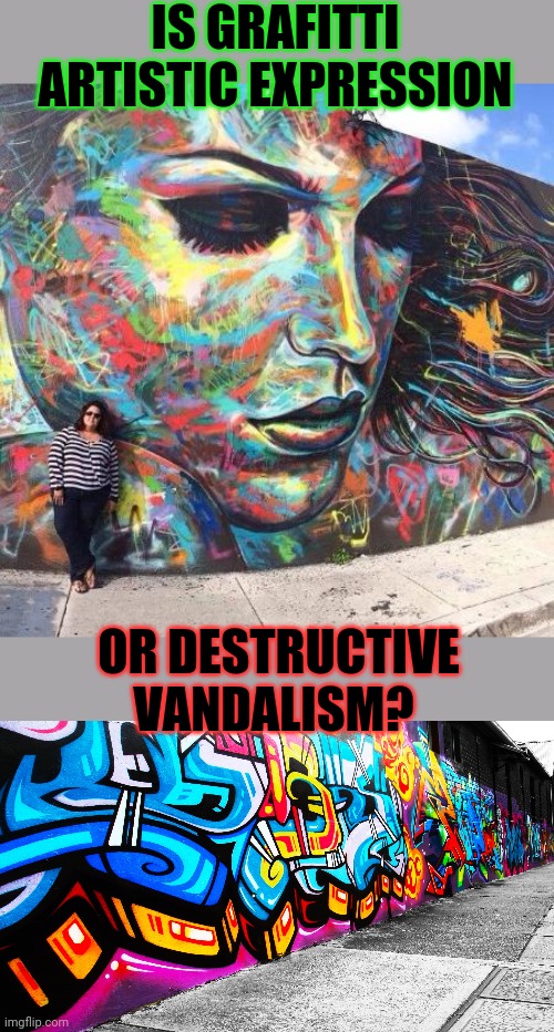 I've seen some pretty dang good art on some city walls | IS GRAFITTI ARTISTIC EXPRESSION; OR DESTRUCTIVE VANDALISM? | image tagged in graffitti,art | made w/ Imgflip meme maker