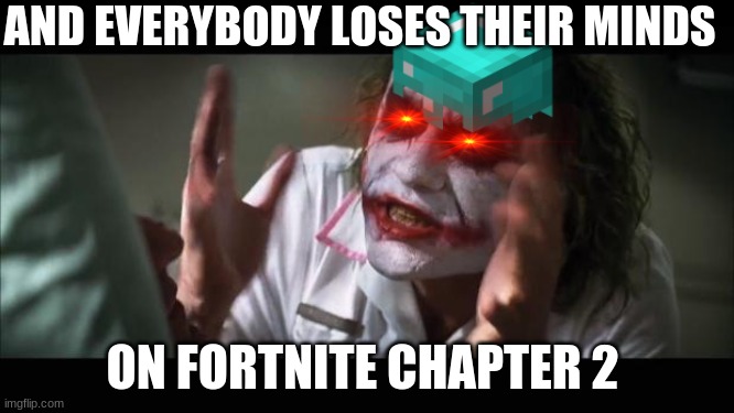 And everybody loses their minds Meme | AND EVERYBODY LOSES THEIR MINDS; ON FORTNITE CHAPTER 2 | image tagged in memes,and everybody loses their minds | made w/ Imgflip meme maker