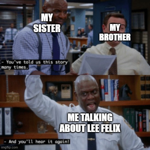 I have a problem | MY SISTER; MY BROTHER; ME TALKING ABOUT LEE FELIX | image tagged in you'll hear it again | made w/ Imgflip meme maker