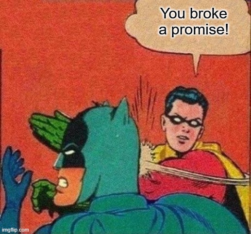 Robin Slaps Batman | You broke a promise! | image tagged in robin slaps batman | made w/ Imgflip meme maker