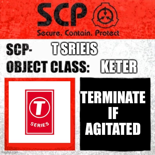 SCP Label Template: Keter | T SRIEIS; KETER; TERMINATE IF AGITATED | image tagged in scp label template keter | made w/ Imgflip meme maker