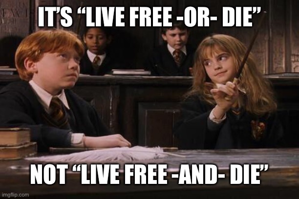 Wear a mask New Hampshire | IT’S “LIVE FREE -OR- DIE”; NOT “LIVE FREE -AND- DIE” | image tagged in hermione,covid19,covid-19,pandemic,new hampshire,harry potter | made w/ Imgflip meme maker