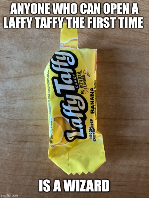 We’ve all been there | ANYONE WHO CAN OPEN A LAFFY TAFFY THE FIRST TIME; IS A WIZARD | image tagged in candy | made w/ Imgflip meme maker