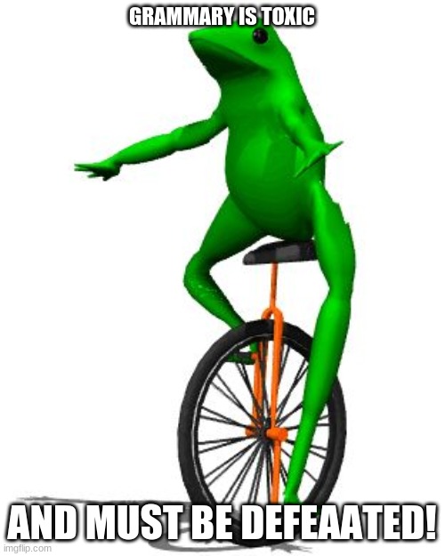 Dat Boi Meme | GRAMMARY IS TOXIC AND MUST BE DEFEAATED! | image tagged in memes,dat boi | made w/ Imgflip meme maker