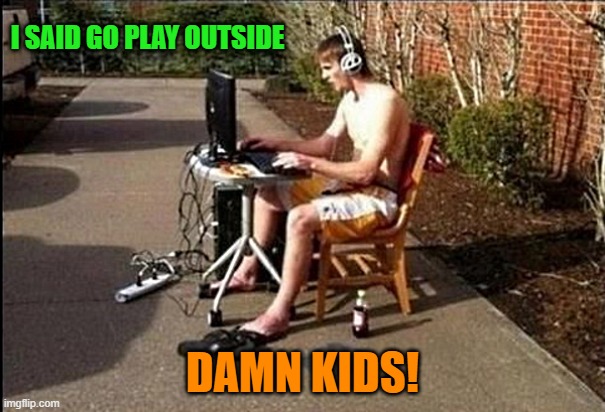 go play outside | I SAID GO PLAY OUTSIDE; DAMN KIDS! | image tagged in damn kids,kewlew | made w/ Imgflip meme maker