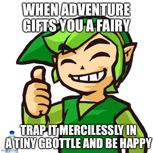 Happy Link | WHEN ADVENTURE GIFTS YOU A FAIRY TRAP IT MERCILESSLY IN A TINY BOTTLE AND BE HAPPY | image tagged in happy link | made w/ Imgflip meme maker