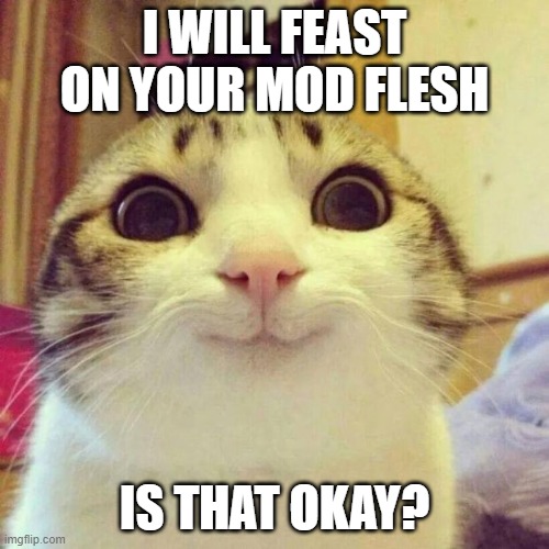 Smiling Cat | I WILL FEAST ON YOUR MOD FLESH; IS THAT OKAY? | image tagged in memes,smiling cat | made w/ Imgflip meme maker