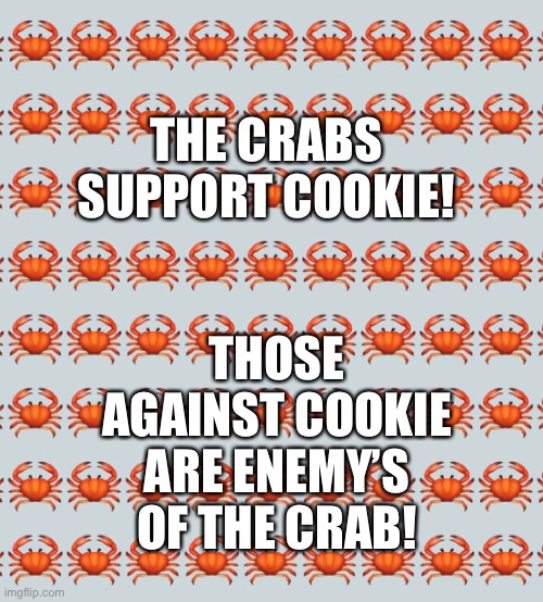 THE CRABS SUPPORT COOKIE! THOSE AGAINST COOKIE ARE ENEMY’S OF THE CRAB! | made w/ Imgflip meme maker