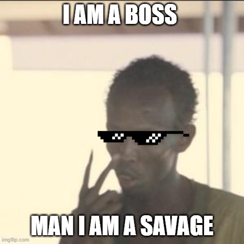 Look At Me | I AM A BOSS; MAN I AM A SAVAGE | image tagged in memes,look at me | made w/ Imgflip meme maker