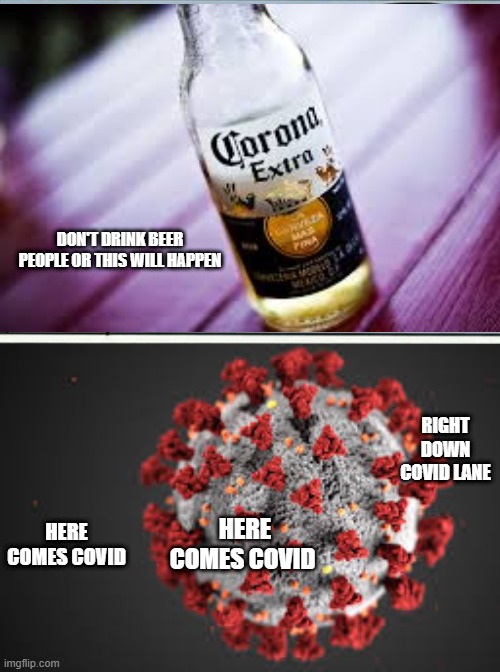 Running Away Balloon Meme | DON'T DRINK BEER PEOPLE OR THIS WILL HAPPEN; RIGHT DOWN COVID LANE; HERE COMES COVID; HERE COMES COVID | image tagged in memes,running away balloon | made w/ Imgflip meme maker