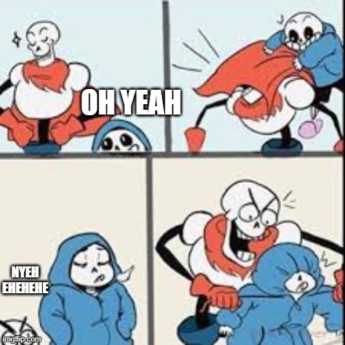 OH YEAH; NYEH EHEHEHE | image tagged in sans undertale | made w/ Imgflip meme maker