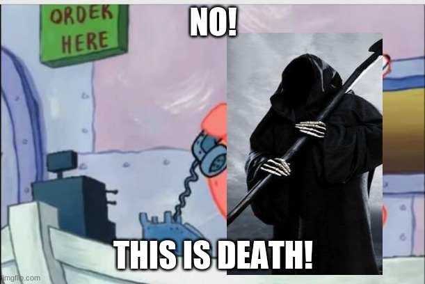 NO THIS IS PATRICK | NO! THIS IS DEATH! | image tagged in no this is patrick | made w/ Imgflip meme maker