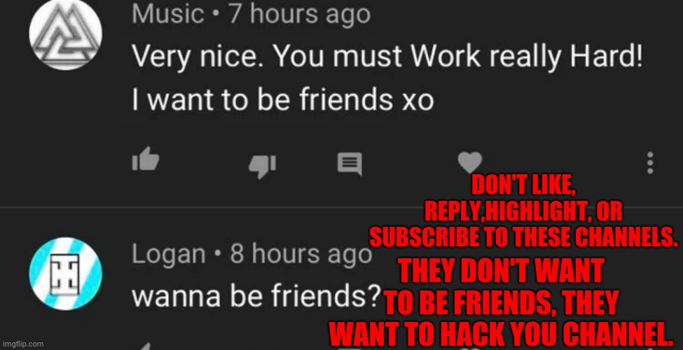 The Dangers Of YouTube | DON'T LIKE, REPLY,HIGHLIGHT, OR SUBSCRIBE TO THESE CHANNELS. THEY DON'T WANT TO BE FRIENDS, THEY WANT TO HACK YOU CHANNEL. | image tagged in youtube,scammers,autobots,hackers | made w/ Imgflip meme maker