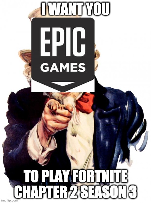 Uncle Sam | I WANT YOU; TO PLAY FORTNITE CHAPTER 2 SEASON 3 | image tagged in memes,uncle sam | made w/ Imgflip meme maker
