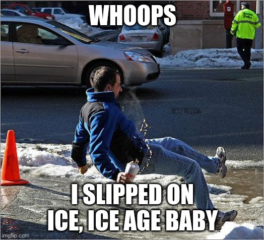 Ice Slip | WHOOPS I SLIPPED ON ICE, ICE AGE BABY | image tagged in ice slip | made w/ Imgflip meme maker