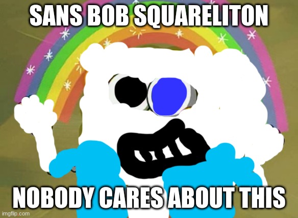 sans bob | SANS BOB SQUARELITON; NOBODY CARES ABOUT THIS | image tagged in memes,imagination spongebob,sans undertale | made w/ Imgflip meme maker