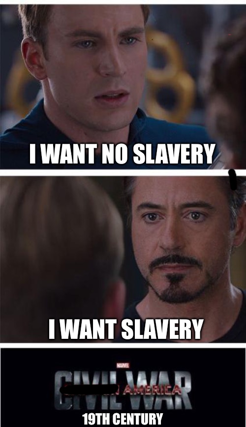 America: Civil War | I WANT NO SLAVERY; I WANT SLAVERY; 19TH CENTURY | image tagged in memes,marvel civil war 1 | made w/ Imgflip meme maker