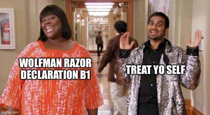 TREAT YO SELF; WOLFMAN RAZOR
DECLARATION B1 | made w/ Imgflip meme maker