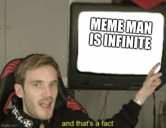 MEME MAN
IS INFINITE | image tagged in and that's a fact | made w/ Imgflip meme maker