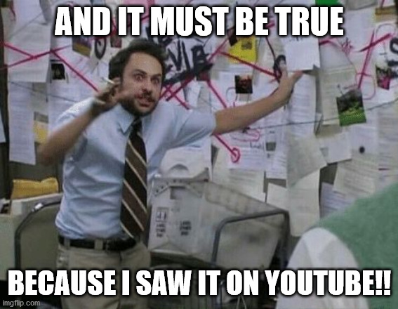 Conspiracy Wall | AND IT MUST BE TRUE; BECAUSE I SAW IT ON YOUTUBE!! | image tagged in conspiracy wall | made w/ Imgflip meme maker