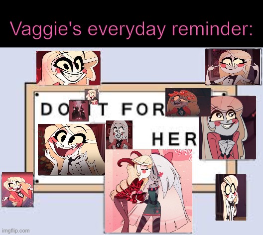 Do it for Charlie | Vaggie's everyday reminder: | image tagged in do it for her,hazbin hotel,vivziepop | made w/ Imgflip meme maker