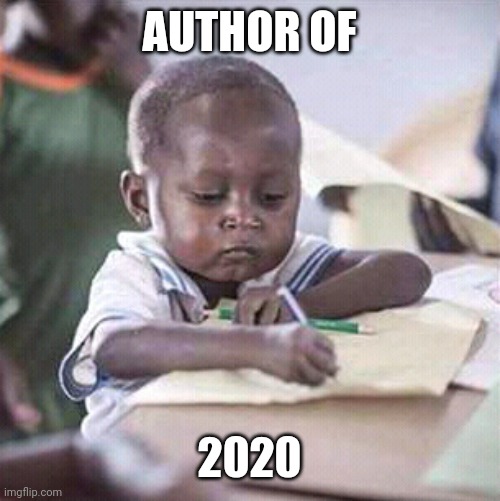 kid writing | AUTHOR OF; 2020 | image tagged in kid writing | made w/ Imgflip meme maker