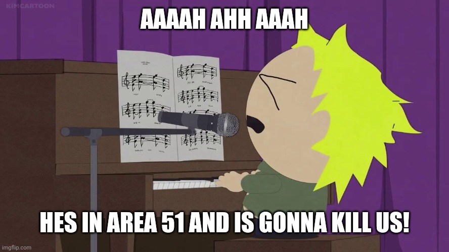 Tweek playing piano | AAAAH AHH AAAH HES IN AREA 51 AND IS GONNA KILL US! | image tagged in tweek playing piano | made w/ Imgflip meme maker