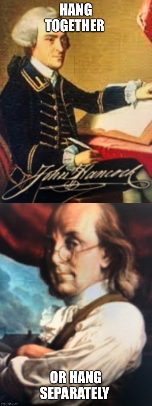 HANG TOGETHER; OR HANG SEPARATELY | image tagged in founding fathers | made w/ Imgflip meme maker