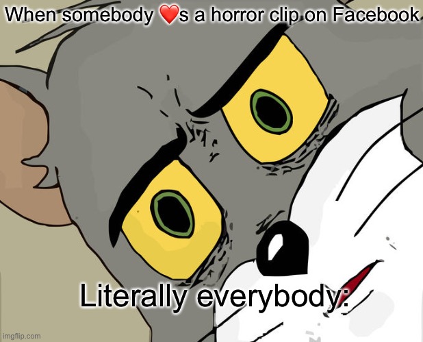 Unsettled Tom | When somebody ❤️s a horror clip on Facebook; Literally everybody: | image tagged in memes,unsettled tom | made w/ Imgflip meme maker