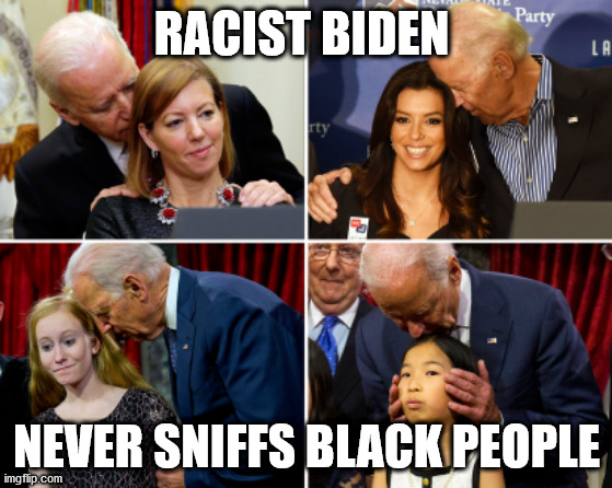 RACIST BIDEN NEVER SNIFFS BLACK PEOPLE | made w/ Imgflip meme maker