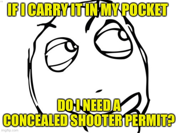 Question Rage Face Meme | IF I CARRY IT IN MY POCKET DO I NEED A CONCEALED SHOOTER PERMIT? | image tagged in memes,question rage face | made w/ Imgflip meme maker