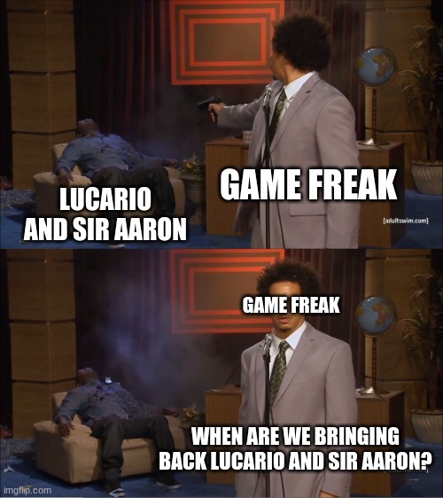 (Lucario and the Mystery of Mew... It's a good movie) | GAME FREAK; LUCARIO AND SIR AARON; GAME FREAK; WHEN ARE WE BRINGING BACK LUCARIO AND SIR AARON? | image tagged in memes,who killed hannibal | made w/ Imgflip meme maker